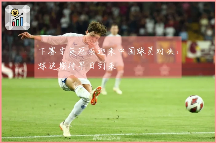 下赛季英冠或迎来中国球员对决，球迷期待早日到来