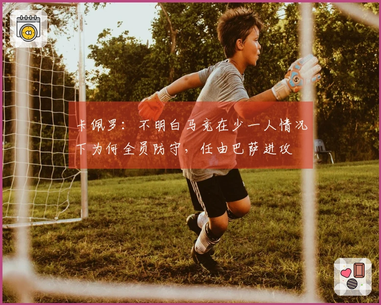 卡佩罗：不明白马竞在少一人情况下为何全员防守，任由巴萨进攻