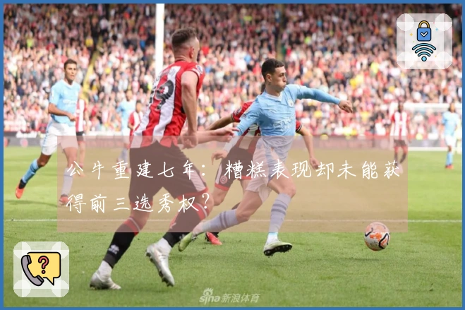 公牛重建七年：糟糕表现却未能获得前三选秀权？