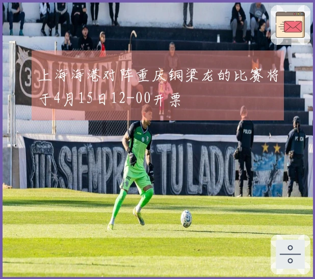 上海海港对阵重庆铜梁龙的比赛将于4月15日12-00开票