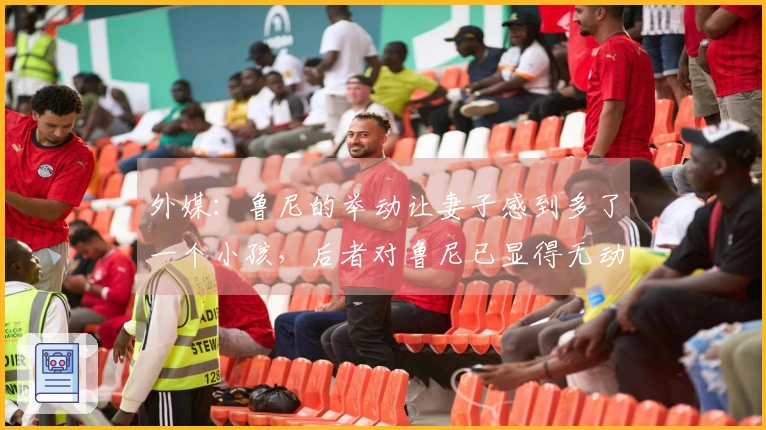 外媒：鲁尼的举动让妻子感到多了一个小孩，后者对鲁尼已显得无动于衷