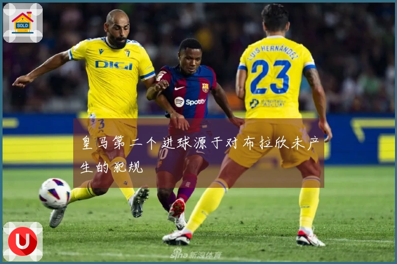 皇马第二个进球源于对布拉欣未产生的犯规