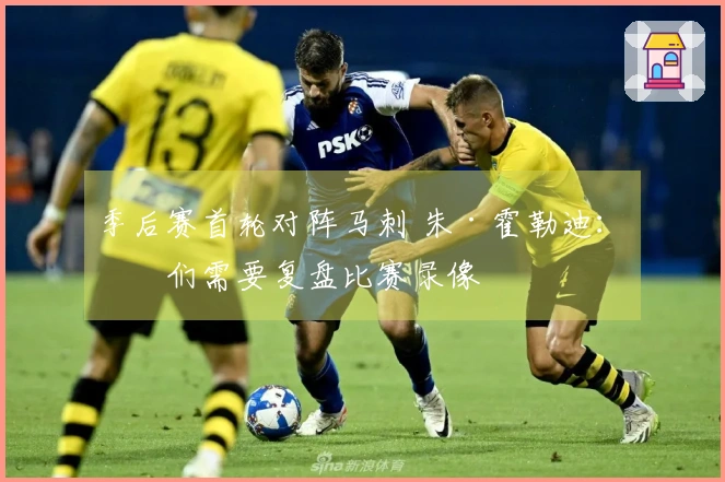 季后赛首轮对阵马刺 朱·霍勒迪：我们需要复盘比赛录像