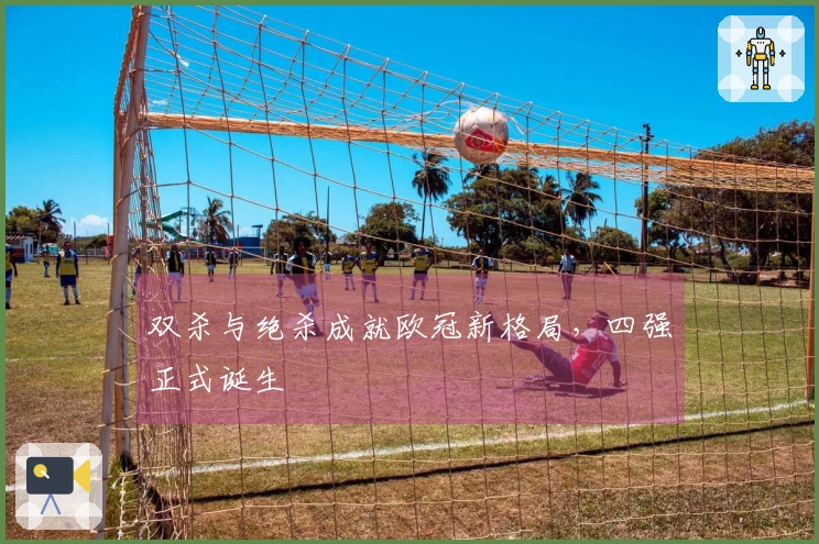 双杀与绝杀成就欧冠新格局，四强正式诞生