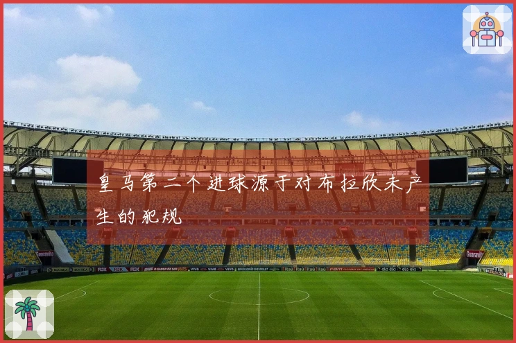 皇马第二个进球源于对布拉欣未产生的犯规